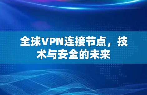 全球VPN连接节点，技术与安全的未来