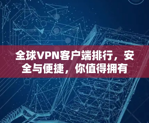 全球VPN客户端排行，安全与便捷，你值得拥有