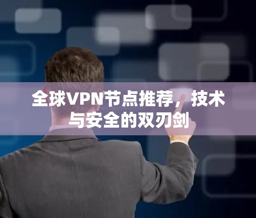 全球VPN节点推荐，技术与安全的双刃剑