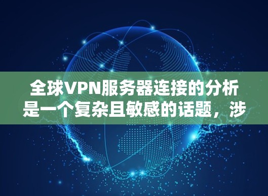 全球VPN服务器连接的分析是一个复杂且敏感的话题，涉及网络安全、隐私保护、法律合规等多个方面。以下是一个全球VPN服务器连接的分析框架，供你参考