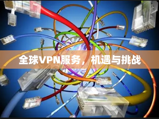 全球VPN服务，机遇与挑战