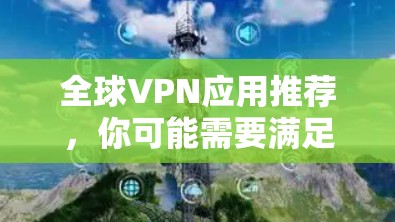 全球VPN应用推荐，你可能需要满足以下几点需求之一