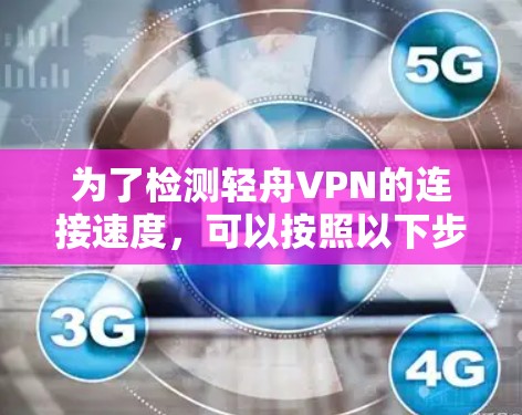 为了检测轻舟VPN的连接速度，可以按照以下步骤进行