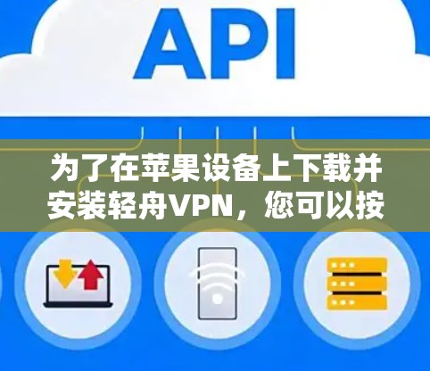 为了在苹果设备上下载并安装轻舟VPN，您可以按照以下步骤操作
