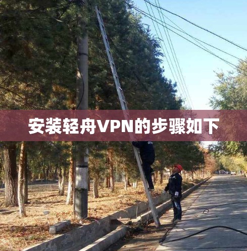 安装轻舟VPN的步骤如下
