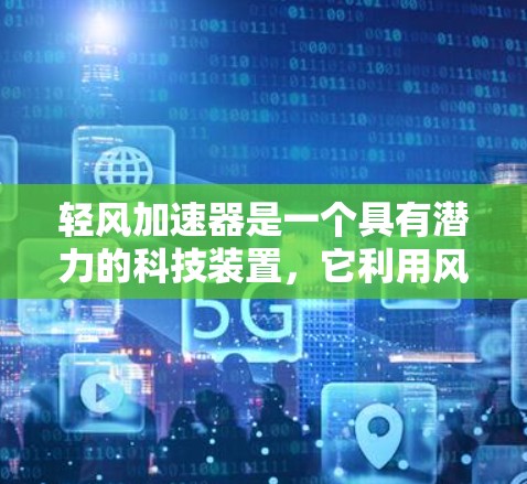 轻风加速器是一个具有潜力的科技装置，它利用风力作为能量加速器，可能在光纤通信领域具有应用价值。以下是对其的详细分析