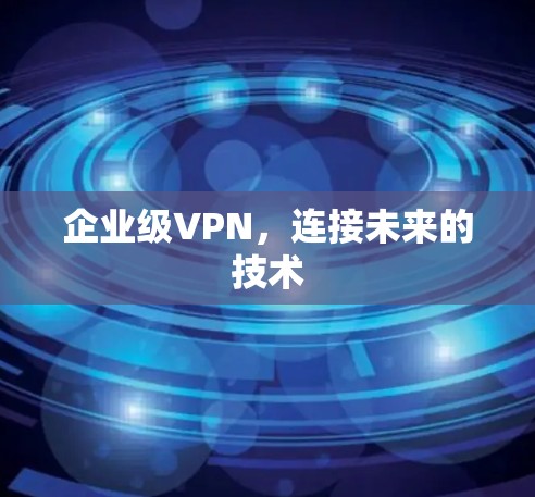企业级VPN，连接未来的技术