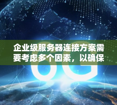 企业级服务器连接方案需要考虑多个因素，以确保高可靠性和灵活性。以下是一些关键方面的设计建议