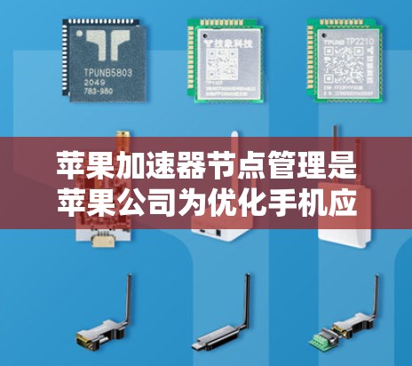 苹果加速器节点管理是苹果公司为优化手机应用运行效率而设计的工具。加速器节点管理涉及多个步骤，旨在管理加速器的应用和任务资源分配，以避免资源过度使用。以下是对加速器节点管理的详细指南