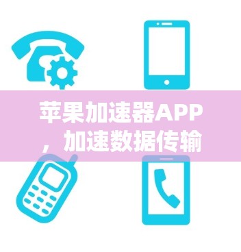 苹果加速器APP，加速数据传输，提升用户体验