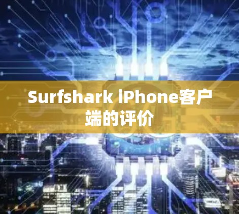 Surfshark iPhone客户端的评价