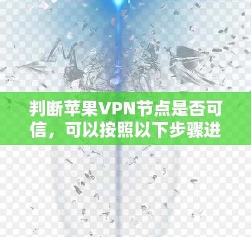 判断苹果VPN节点是否可信，可以按照以下步骤进行