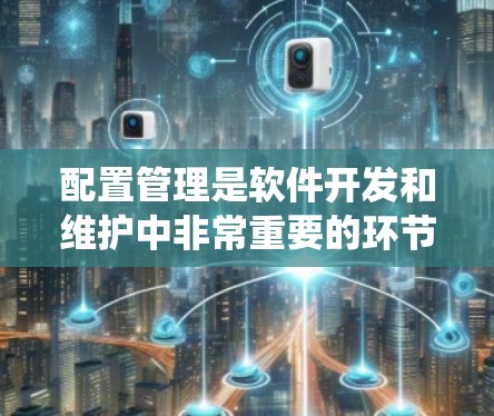 配置管理是软件开发和维护中非常重要的环节，用于管理软件的注册表、配置文件和系统设置。以下是一些基本的配置管理步骤和命令