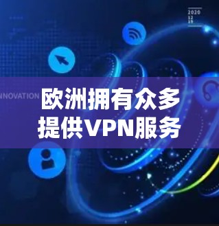 欧洲拥有众多提供VPN服务的国家和地区，这些服务在加密和安全性方面表现良好，但价格和使用体验可能各有差异。以下是对欧洲主要 VPN 网站的总结