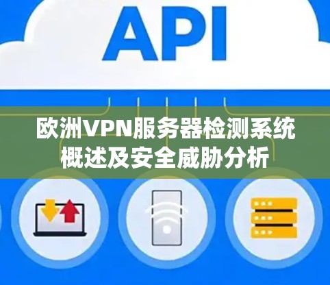欧洲VPN服务器检测系统概述及安全威胁分析