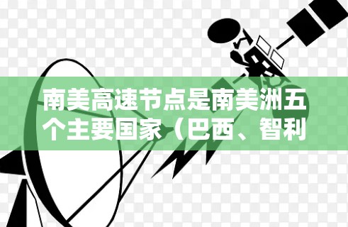 南美高速节点是南美洲五个主要国家（巴西、智利、墨西哥、秘鲁和阿根廷）之间的高速公路交汇点，形成一个复杂的交通网络。以下是关于这些节点的详细分析