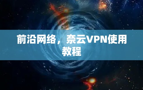 前沿网络，奈云VPN使用教程