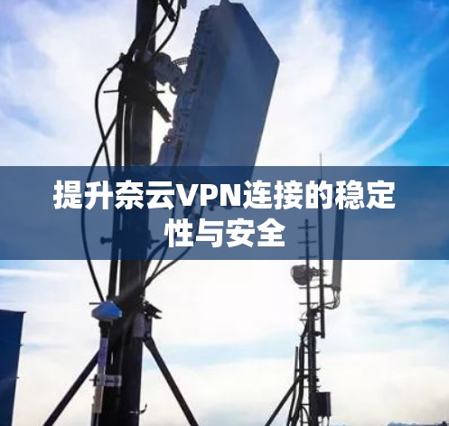 提升奈云VPN连接的稳定性与安全