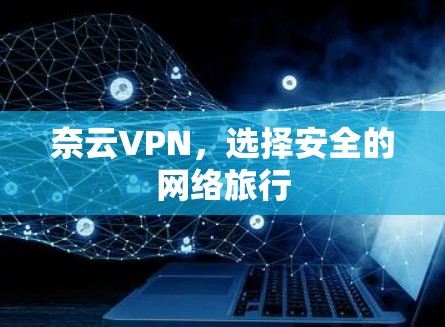 奈云VPN，选择安全的网络旅行