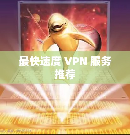 最快速度 VPN 服务推荐