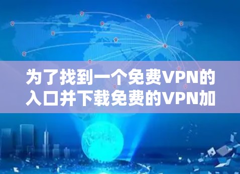 为了找到一个免费VPN的入口并下载免费的VPN加速器，可以按照以下步骤进行