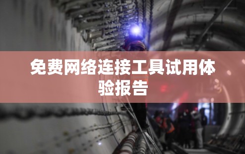 免费网络连接工具试用体验报告