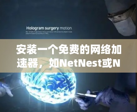 安装一个免费的网络加速器，如NetNest或Nagios，需要遵循以下步骤和注意事项