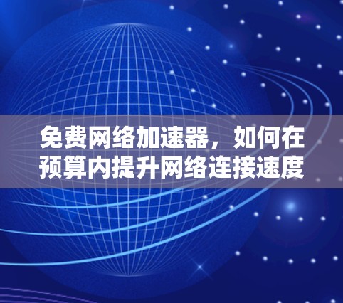 免费网络加速器，如何在预算内提升网络连接速度