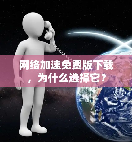 网络加速免费版下载，为什么选择它？