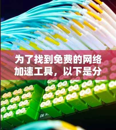 为了找到免费的网络加速工具，以下是分步骤的建议