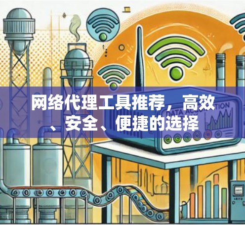 网络代理工具推荐，高效、安全、便捷的选择