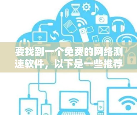 要找到一个免费的网络测速软件，以下是一些推荐