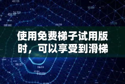 使用免费梯子试用版时，可以享受到滑梯工具的功能，包括游戏模式、提示、计时和安全提示。以下是对使用该工具的总结