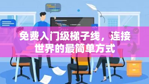 免费入门级梯子线，连接世界的最简单方式
