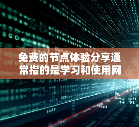 免费的节点体验分享通常指的是学习和使用网络设备（如路由器、网线、防火墙等）的实践操作指南。以下是一些可能的资源和方法，帮助您更好地理解和使用网络设备