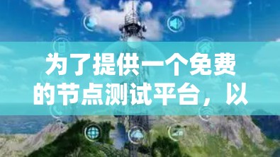 为了提供一个免费的节点测试平台，以下是一些推荐的工具，每个平台的特点和适用场景如下
