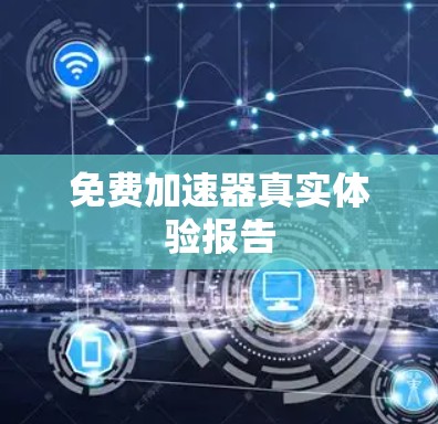 免费加速器真实体验报告