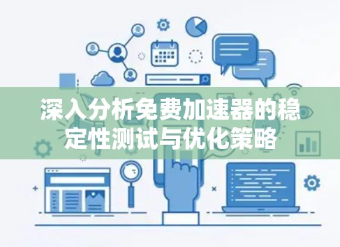 深入分析免费加速器的稳定性测试与优化策略