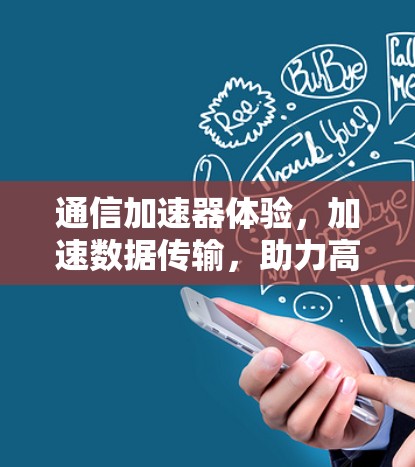 通信加速器体验，加速数据传输，助力高效通信