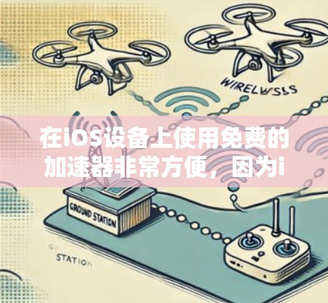 在iOS设备上使用免费的加速器非常方便，因为iOS设备已经内置了很多加速功能。以下是几种常见的免费iOS加速器推荐
