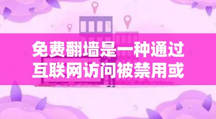 免费翻墙是一种通过互联网访问被禁用或删除的网站或文件的途径。以下是对如何免费翻墙的详细步骤和建议