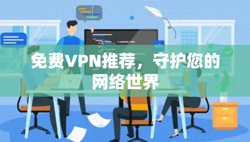 免费VPN推荐，守护您的网络世界