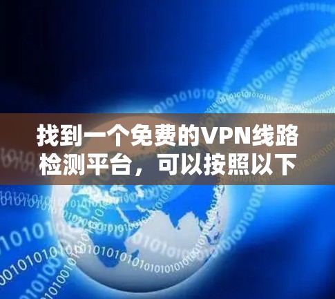 找到一个免费的VPN线路检测平台，可以按照以下步骤进行