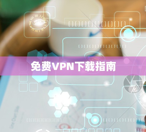 免费VPN下载指南