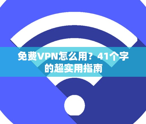 免费VPN怎么用？41个字的超实用指南