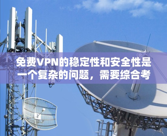 免费VPN的稳定性和安全性是一个复杂的问题，需要综合考虑多个因素来评估。以下是详细的分析和建议