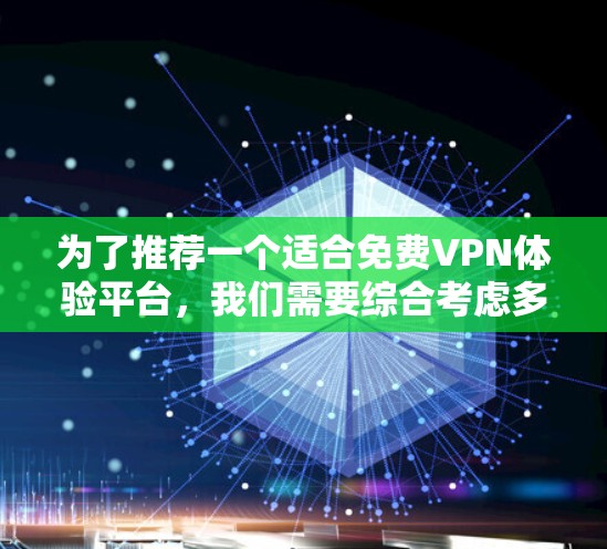 为了推荐一个适合免费VPN体验平台，我们需要综合考虑多个因素，以确保平台能够满足用户的不同需求。以下是推荐的平台