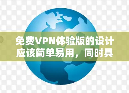 免费VPN体验版的设计应该简单易用，同时具备必要的功能，让用户能够快速上手并体验VPN的好处。以下是该体验版的详细设计建议