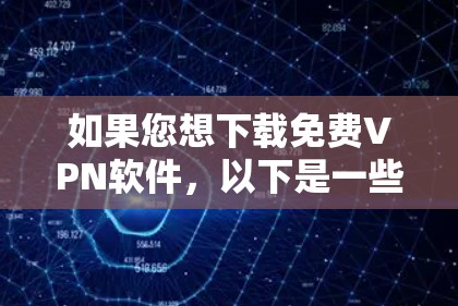 如果您想下载免费VPN软件，以下是一些推荐的选项，它们都旨在提供安全、可靠且免费的网络连接服务