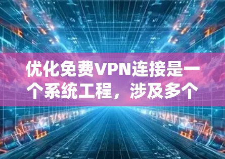 优化免费VPN连接是一个系统工程，涉及多个方面，以下是一步步的建议
